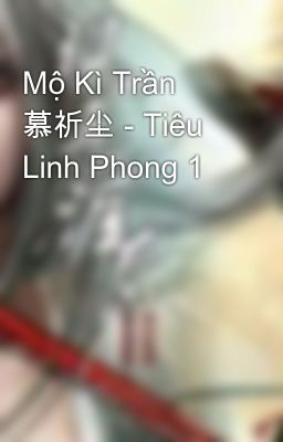 Mộ Kì Trần 慕祈尘 - Tiêu Linh Phong 1