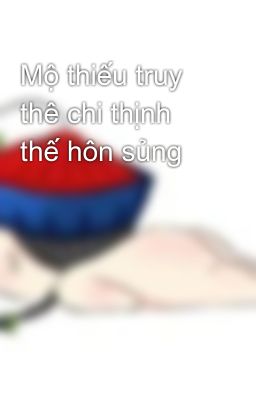 Mộ thiếu truy thê chi thịnh thế hôn sủng