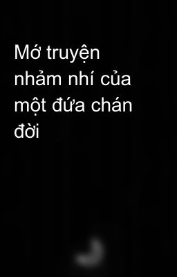 Mớ truyện nhảm nhí của một đứa chán đời