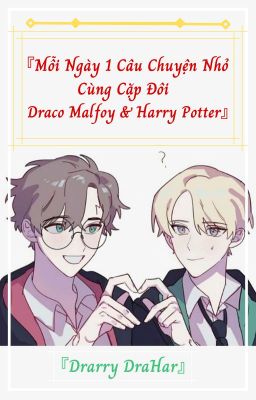 •『Mỗi Ngày 1 Câu Chuyện Nhỏ Cùng Cặp Đôi Draco Malfoy & Harry Potter』•