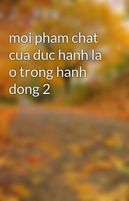 moi pham chat cua duc hanh la o trong hanh dong 2