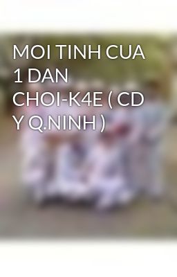 MOI TINH CUA 1 DAN CHOI-K4E ( CD Y Q.NINH )