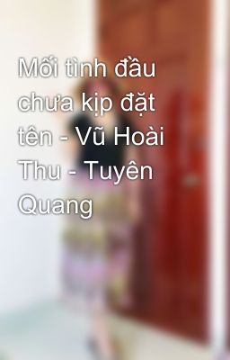 Mối tình đầu chưa kịp đặt tên - Vũ Hoài Thu - Tuyên Quang