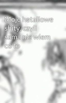 Moje hetaliowe shity, czyli sama nie wiem co to