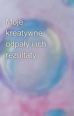 Moje kreatywne odpały i ich rezultaty