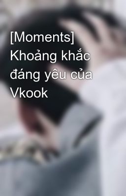 [Moments] Khoảng khắc đáng yêu của Vkook