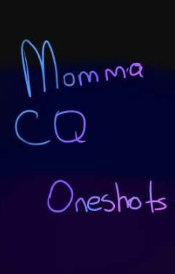 Momma CQ Oneshots [REQUESTS ARE OPEN]