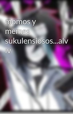 momos y memes sukulensiosos...alv :v