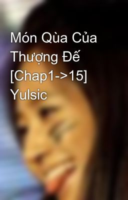 Món Qùa Của Thượng Đế [Chap1->15] Yulsic