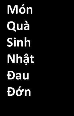 MÓN QUÀ SINH NHẬT ĐAU ĐỚN [18+]