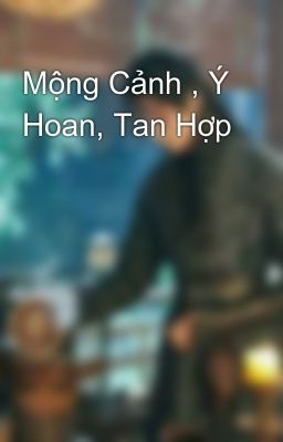 Mộng Cảnh , Ý Hoan, Tan Hợp