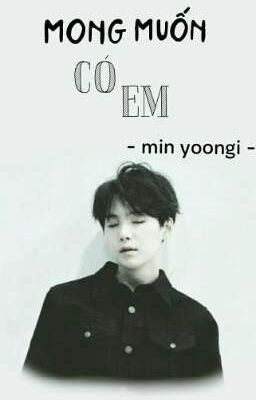 Mong Muốn Có Em | Min Yoongi | BTS 
