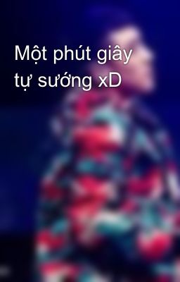 Một phút giây tự sướng xD