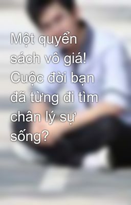 Một quyển sách vô giá! Cuộc đời bạn đã từng đi tìm chân lý sự sống?