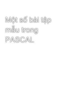 Một số bài tập mẫu trong PASCAL