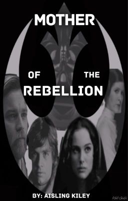 Mother of the Rebellion- A Star Wars Story