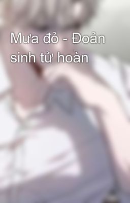 Mưa đỏ - Đoản sinh tử hoàn