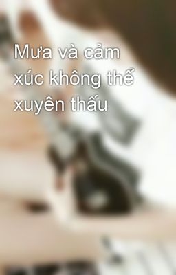 Mưa và cảm xúc không thể xuyên thấu