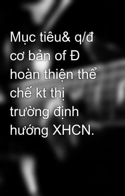 Mục tiêu& q/đ cơ bản of Đ hoàn thiện thể chế kt thị trường định hướng XHCN.