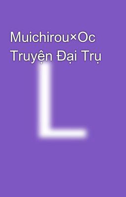 Muichirou×Oc Truyện Đại Trụ 