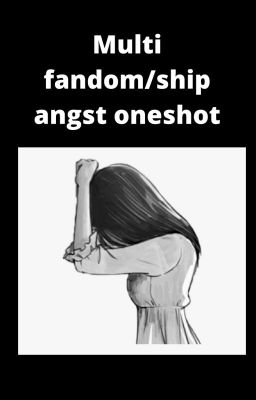 Multi fandom/ship angst oneshot