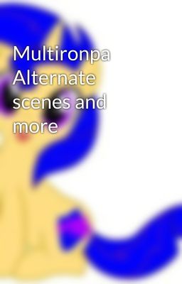 Multironpa Alternate scenes and more