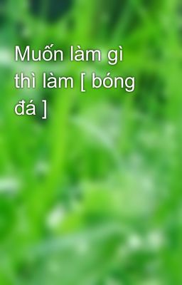 Muốn làm gì thì làm [ bóng đá ]