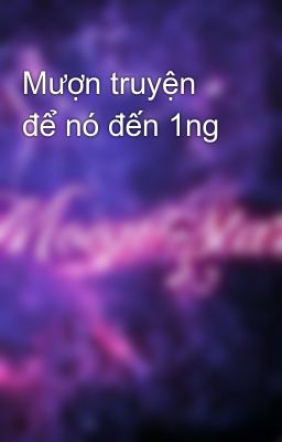 Mượn truyện để nó đến 1ng