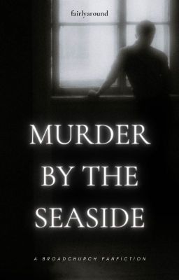 MURDER BY THE SEASIDE || A Broadchurch Fanfiction