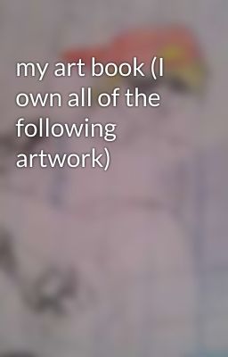 my art book (I own all of the following artwork)