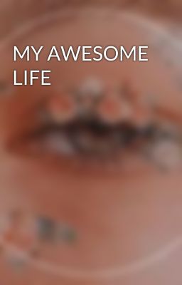 MY AWESOME LIFE