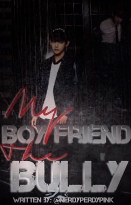 My Boyfriend The Bully || KTH ff {COMPLETED}