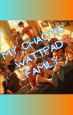 My Chaotic Wattpad Family