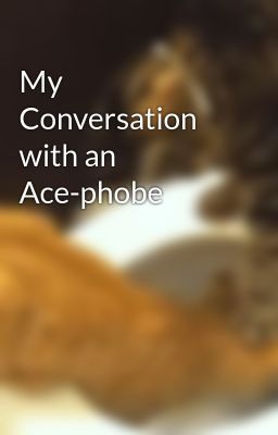 My Conversation with an Ace-phobe