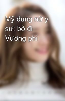 Mỹ dung nữ y sư: bỏ đi Vương phi