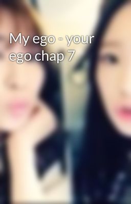 My ego - your ego chap 7