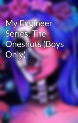 My Engineer Series: The Oneshots (Boys Only)