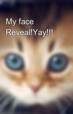 My face Reveal!Yay!!!🐱