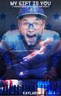 My Gift Is You {A Taron Egerton/Rocketman Fanfic}