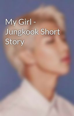 My Girl - Jungkook Short Story