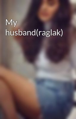 My husband(raglak)