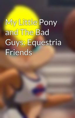 My Little Pony and The Bad Guys: Equestria Friends