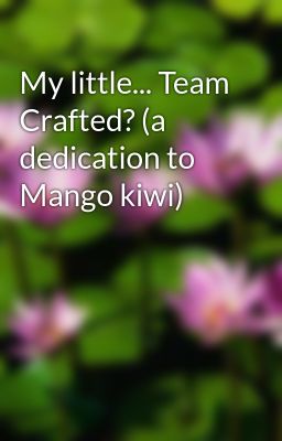 My little... Team Crafted? (a dedication to Mango kiwi)