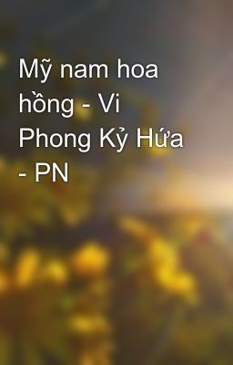 Mỹ nam hoa hồng - Vi Phong Kỷ Hứa - PN