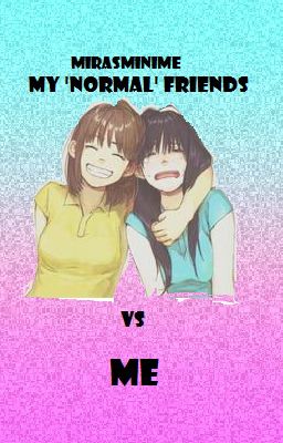 My 'normal' Friends vs Me