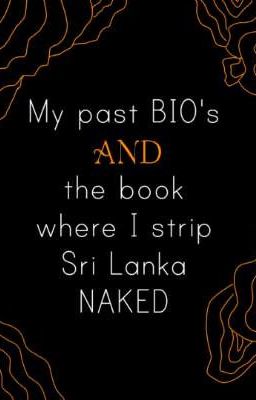 My past BIO's & where I strip Sri Lanka NAKED