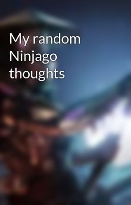 My random Ninjago thoughts