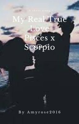 My Real True Love (Pisces x Scorpio)