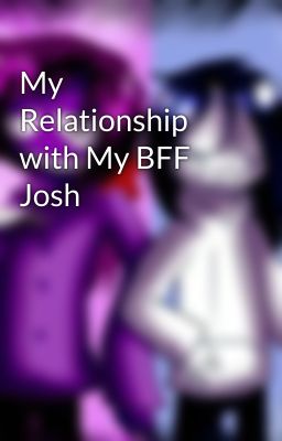 My Relationship with My BFF Josh