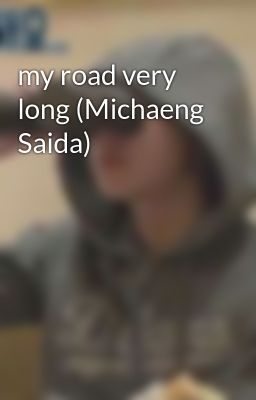 my road very long (Michaeng Saida)